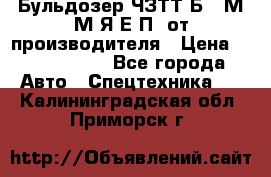 Бульдозер ЧЗТТ-Б10 М.М.Я-Е.П1 от производителя › Цена ­ 5 290 000 - Все города Авто » Спецтехника   . Калининградская обл.,Приморск г.